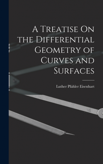 A Treatise On the Differential Geometry of Curves and Surfaces