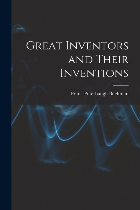 Great Inventors and Their Inventions