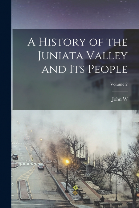 A History of the Juniata Valley and its People; Volume 2