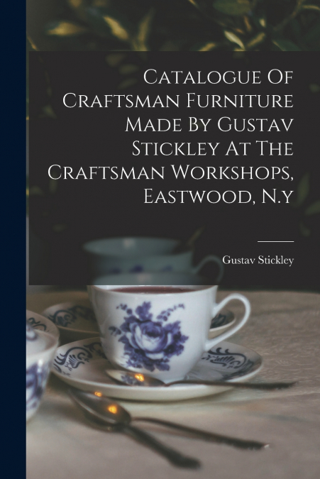 Catalogue Of Craftsman Furniture Made By Gustav Stickley At The Craftsman Workshops, Eastwood, N.y