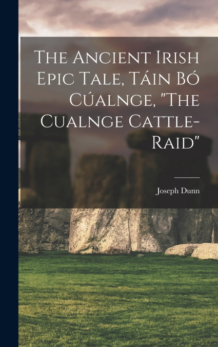 The Ancient Irish Epic Tale, Táin bó Cúalnge, 'The Cualnge Cattle-raid'