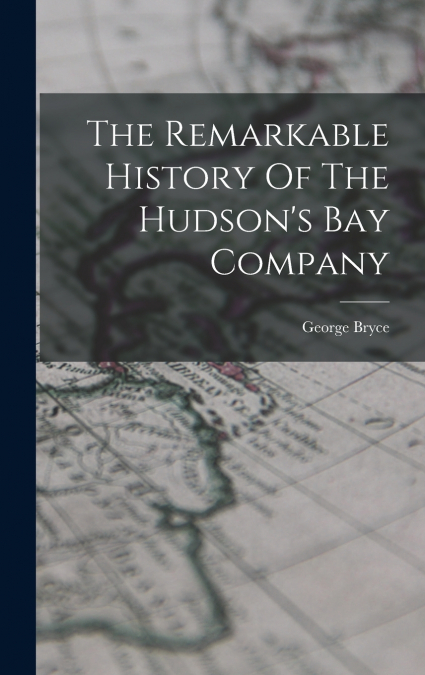 The Remarkable History Of The Hudson’s Bay Company