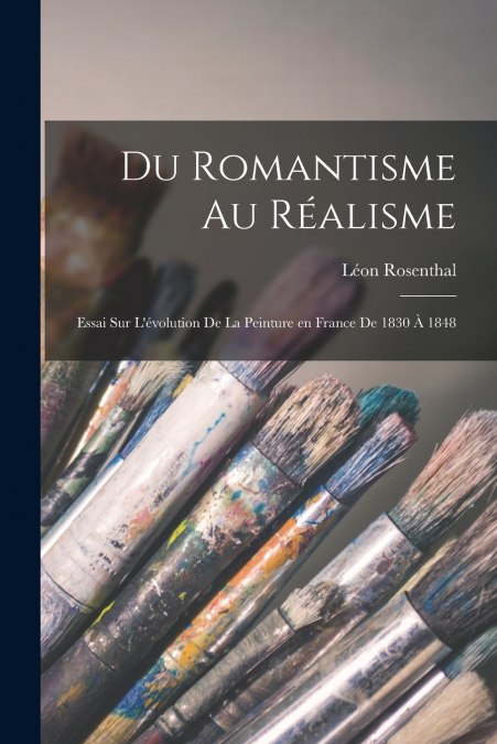 Du romantisme au réalisme; essai sur l’évolution de la peinture en France de 1830 à 1848