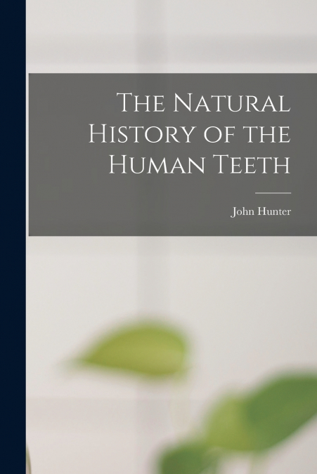 The Natural History of the Human Teeth