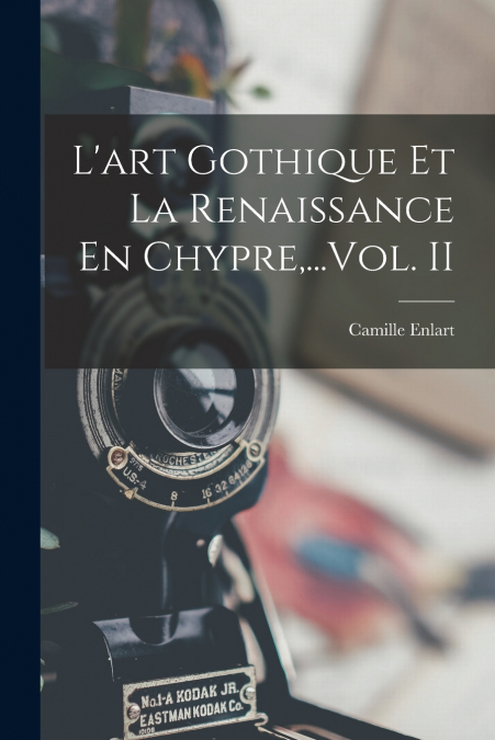 L’art Gothique Et La Renaissance En Chypre,...Vol. II