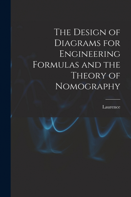 The Design of Diagrams for Engineering Formulas and the Theory of Nomography
