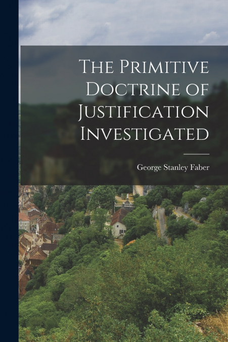 The Primitive Doctrine of Justification Investigated