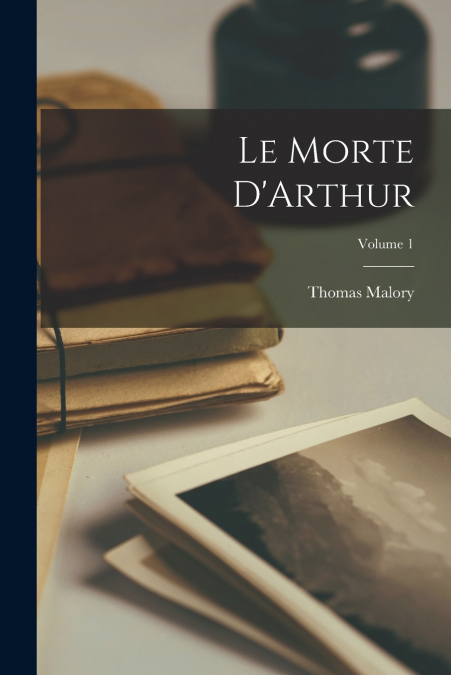 Le Morte D’Arthur; Volume 1