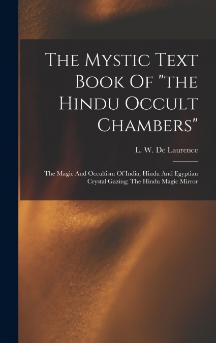 The Mystic Text Book Of 'the Hindu Occult Chambers'; The Magic And Occultism Of India; Hindu And Egyptian Crystal Gazing; The Hindu Magic Mirror
