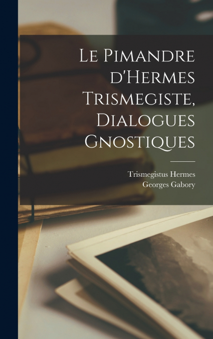 Le Pimandre d’Hermes Trismegiste, dialogues gnostiques