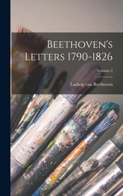 Beethoven’s Letters 1790-1826; Volume 2