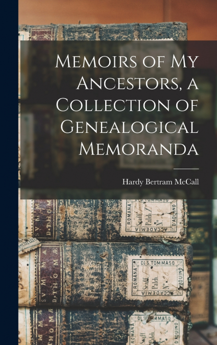 Memoirs of My Ancestors, a Collection of Genealogical Memoranda