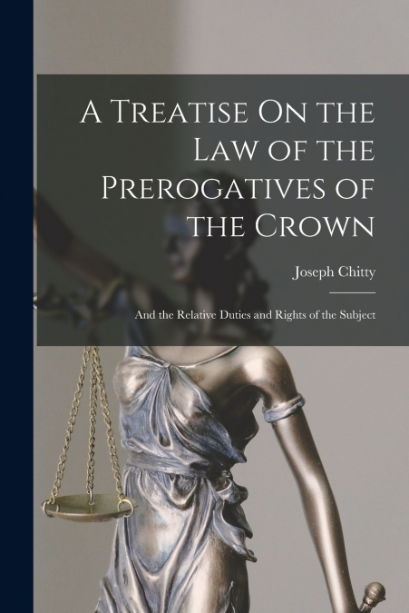 A Treatise On the Law of the Prerogatives of the Crown