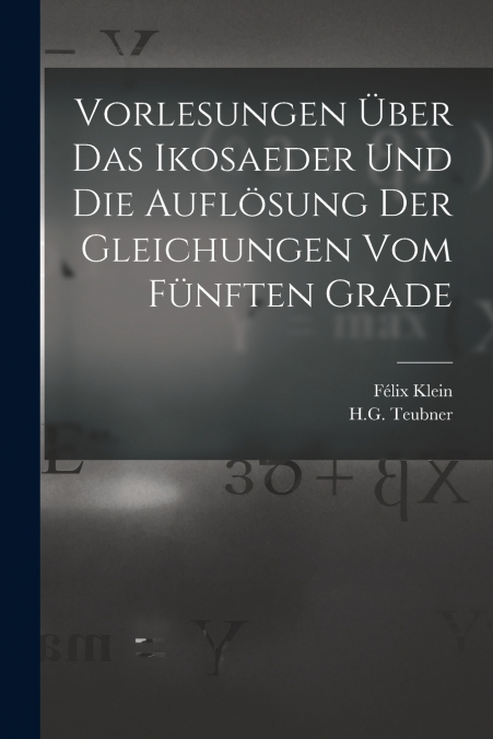 Vorlesungen Über das Ikosaeder und die Auflösung der Gleichungen vom Fünften Grade