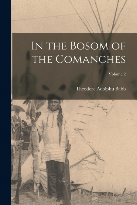 In the Bosom of the Comanches; Volume 2