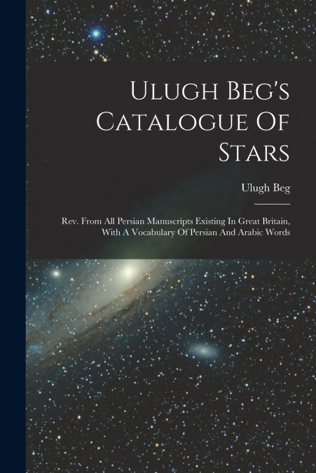 Ulugh Beg’s Catalogue Of Stars