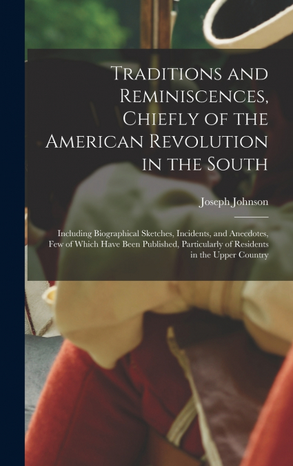 Traditions and Reminiscences, Chiefly of the American Revolution in the South