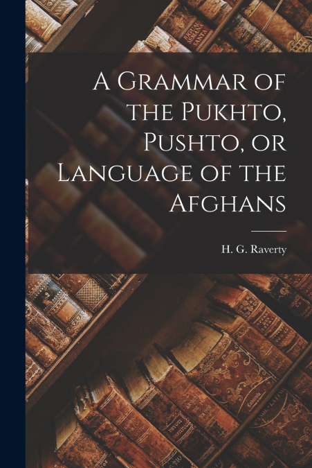 A Grammar of the Pukhto, Pushto, or Language of the Afghans