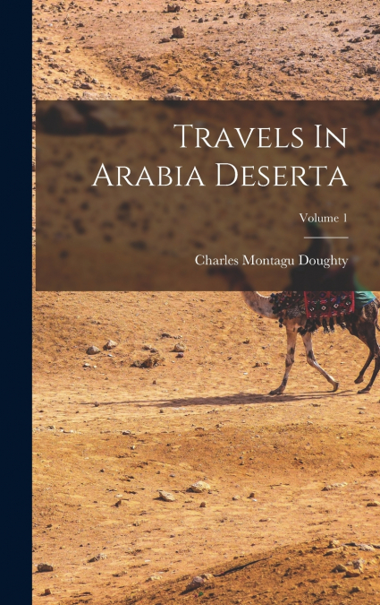 Travels In Arabia Deserta; Volume 1