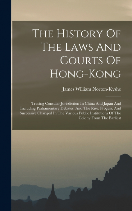 The History Of The Laws And Courts Of Hong-kong