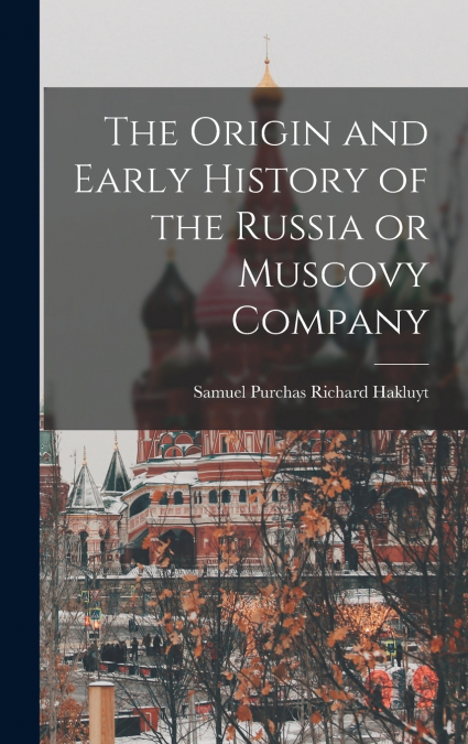 The Origin and Early History of the Russia or Muscovy Company
