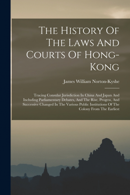 The History Of The Laws And Courts Of Hong-kong