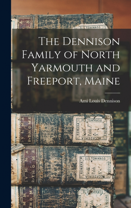 The Dennison Family of North Yarmouth and Freeport, Maine