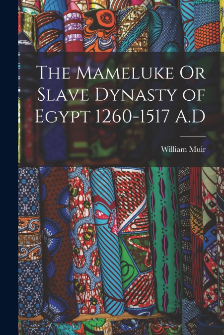 The Mameluke Or Slave Dynasty of Egypt 1260-1517 A.D