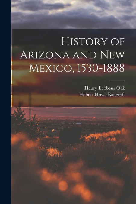 History of Arizona and New Mexico, 1530-1888