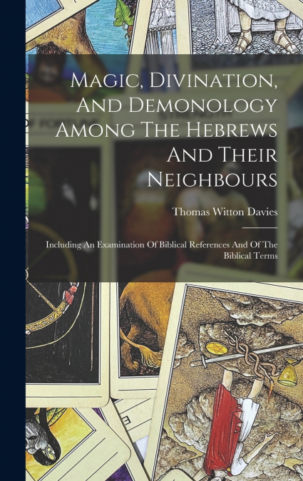Magic, Divination, And Demonology Among The Hebrews And Their Neighbours