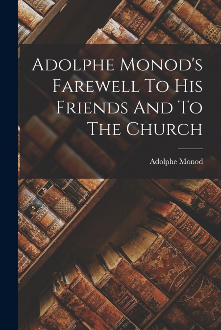 Adolphe Monod’s Farewell To His Friends And To The Church