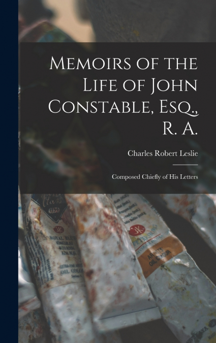 Memoirs of the Life of John Constable, Esq., R. A.
