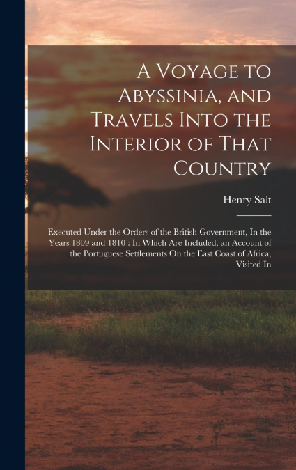 A Voyage to Abyssinia, and Travels Into the Interior of That Country