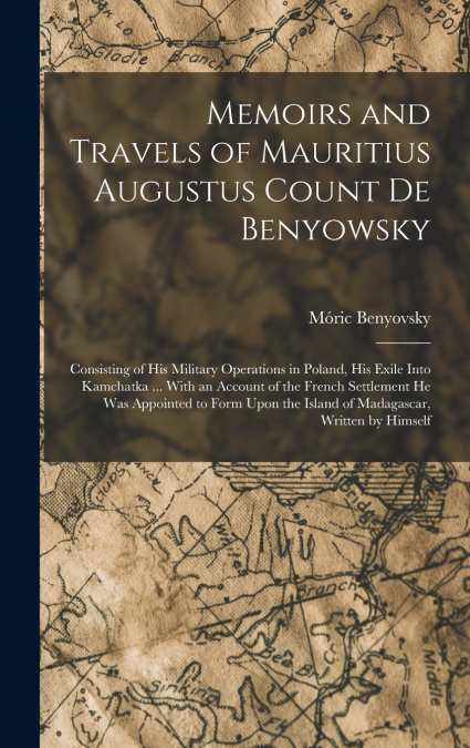 Memoirs and Travels of Mauritius Augustus Count De Benyowsky