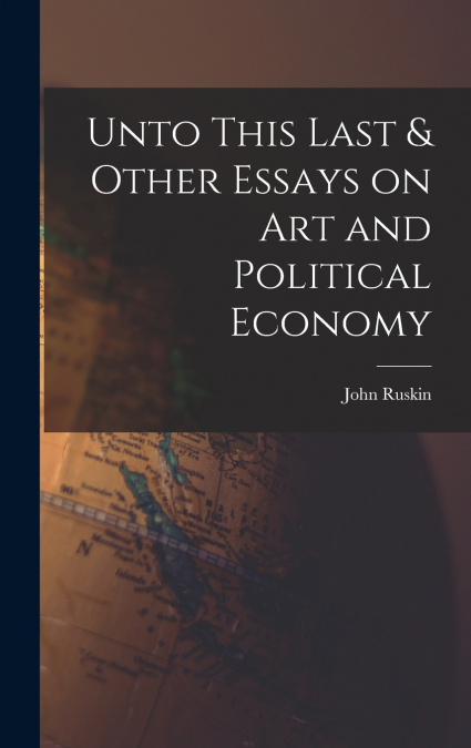 Unto This Last & Other Essays on art and Political Economy