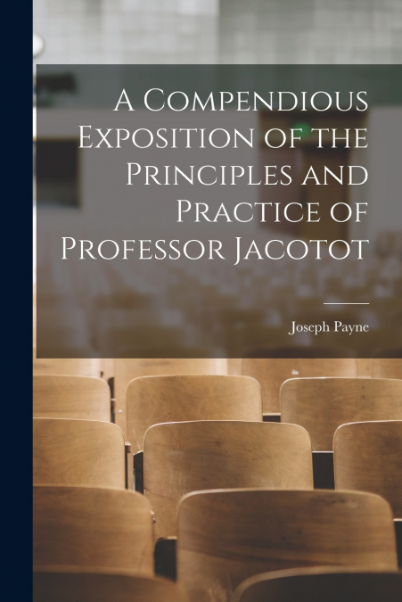 A Compendious Exposition of the Principles and Practice of Professor Jacotot