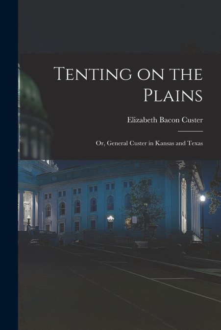 Tenting on the Plains; or, General Custer in Kansas and Texas