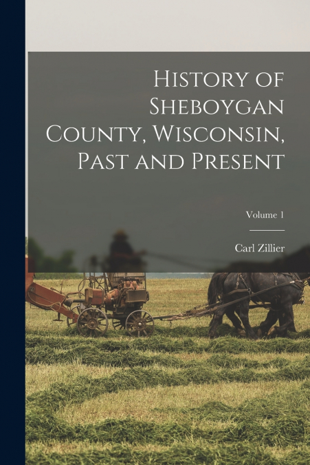 History of Sheboygan County, Wisconsin, Past and Present; Volume 1