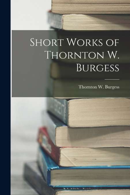 Short Works of Thornton W. Burgess