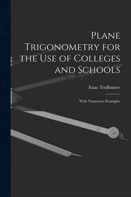 Plane Trigonometry for the Use of Colleges and Schools