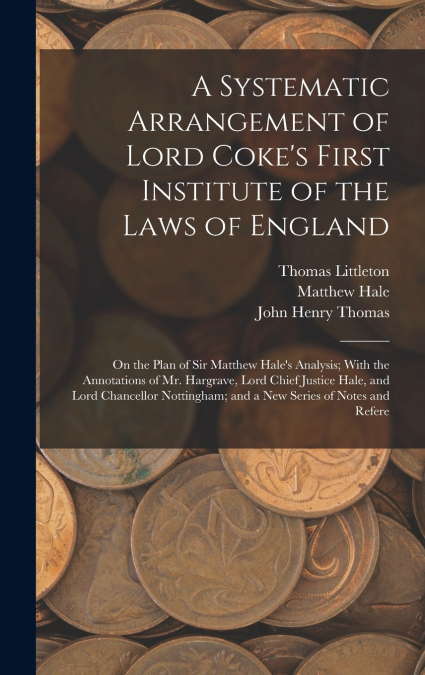 A Systematic Arrangement of Lord Coke’s First Institute of the Laws of England