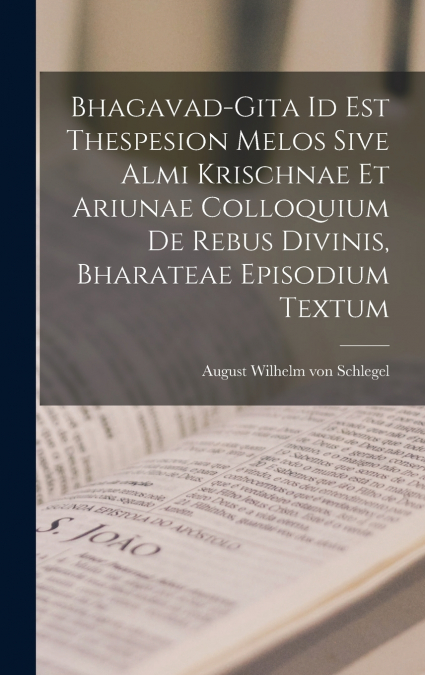Bhagavad-gita Id Est Thespesion Melos Sive Almi Krischnae Et Ariunae Colloquium De Rebus Divinis, Bharateae Episodium Textum