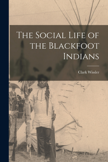 The Social Life of the Blackfoot Indians