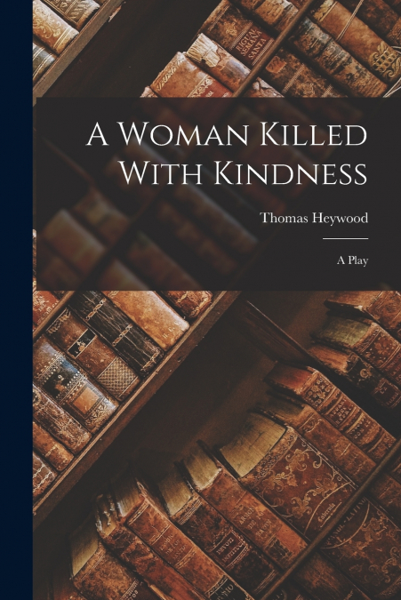 A Woman Killed With Kindness