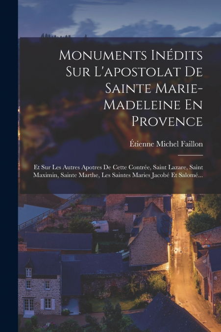 Monuments Inédits Sur L’apostolat De Sainte Marie-Madeleine En Provence