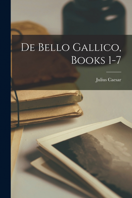 De Bello Gallico, Books 1-7