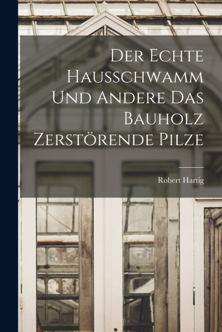 Der Echte Hausschwamm und Andere das Bauholz Zerstörende Pilze