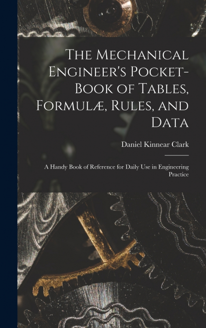 The Mechanical Engineer’s Pocket-Book of Tables, Formulæ, Rules, and Data