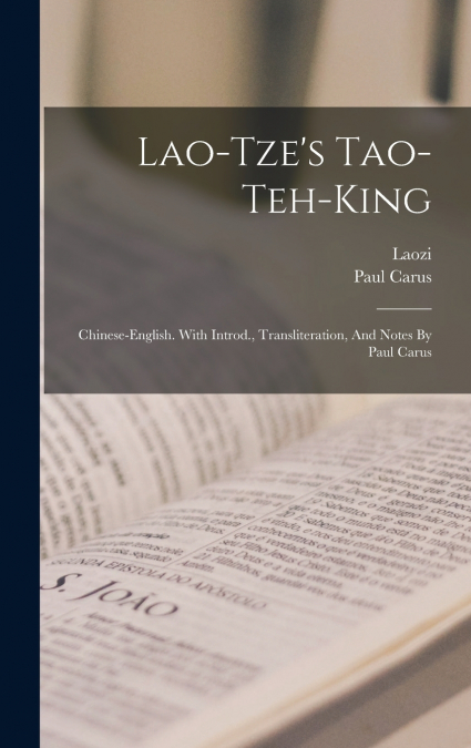 Lao-tze’s Tao-teh-king; Chinese-english. With Introd., Transliteration, And Notes By Paul Carus