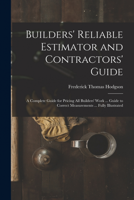 Builders’ Reliable Estimator and Contractors’ Guide